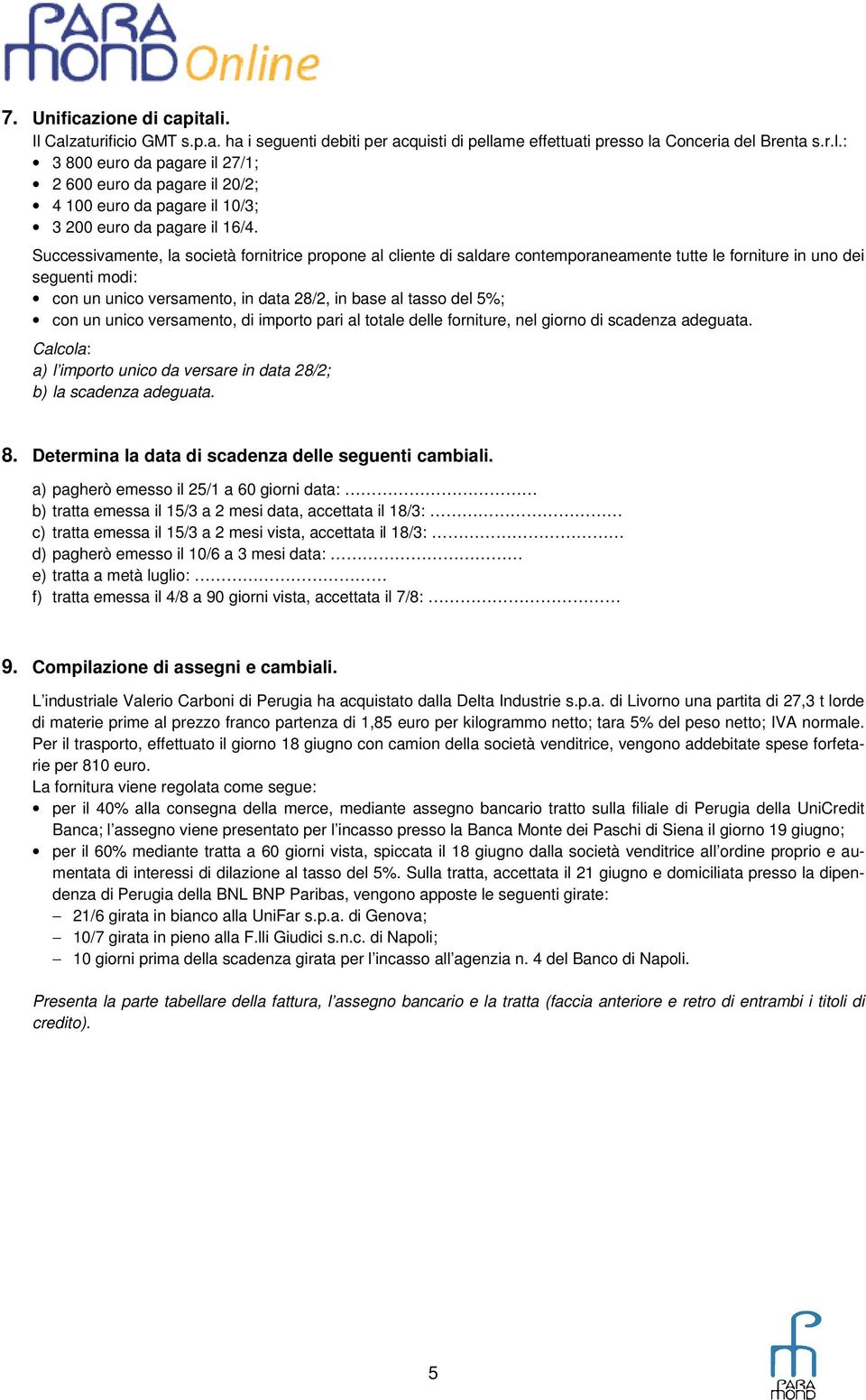 con un unico versamento, di importo pari al totale delle forniture, nel giorno di scadenza adeguata. Calcola: a) l importo unico da versare in data 28/2; b) la scadenza adeguata. 8.