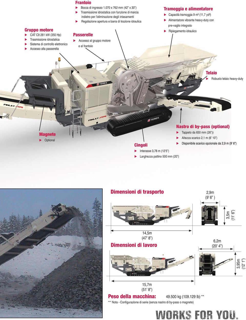 motore e al frantoio Tramoggia e alimentatore Capacità tramoggia 9 m³ (11,7 yd³) Alimentatore vibrante heavy-duty con pre-vaglio integrato Ripiegamento idraulico Telaio Robusto telaio heavy-duty