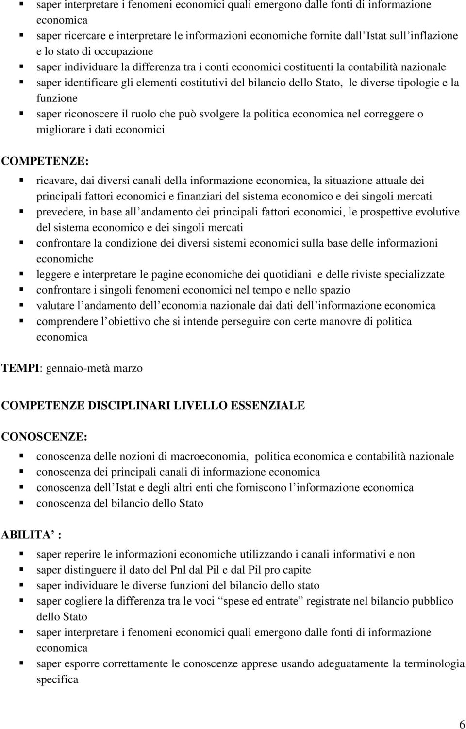 funzione saper riconoscere il ruolo che può svolgere la politica economica nel correggere o migliorare i dati economici COMPETENZE: ricavare, dai diversi canali della informazione economica, la