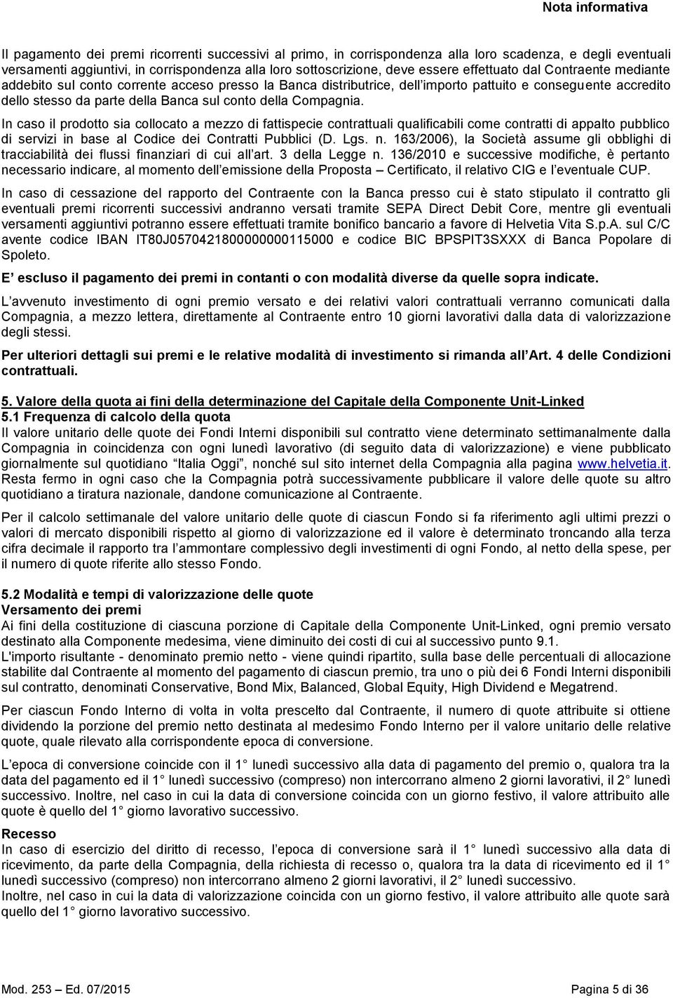 della Compagnia. In caso il prodotto sia collocato a mezzo di fattispecie contrattuali qualificabili come contratti di appalto pubblico di servizi in base al Codice dei Contratti Pubblici (D. Lgs. n.