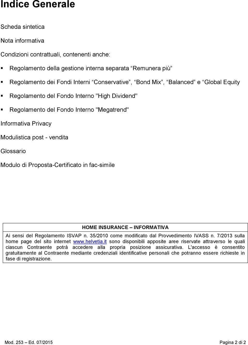 Proposta-Certificato in fac-simile HOME INSURANCE INFORMATIVA Ai sensi del Regolamento ISVAP n. 35/2010 come modificato dal Provvedimento IVASS n. 7/2013 sulla home page del sito internet www.