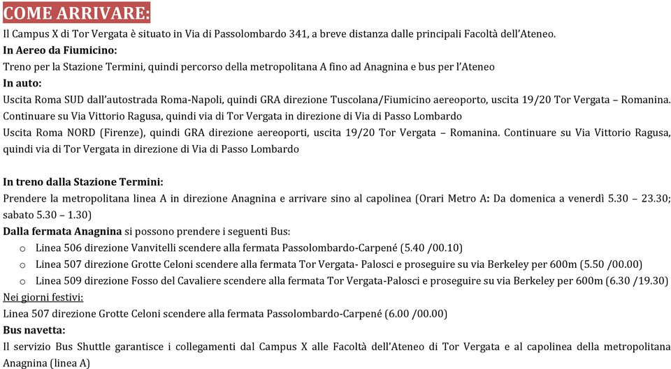 direzione Tuscolana/Fiumicino aereoporto, uscita 19/20 Tor Vergata Romanina.