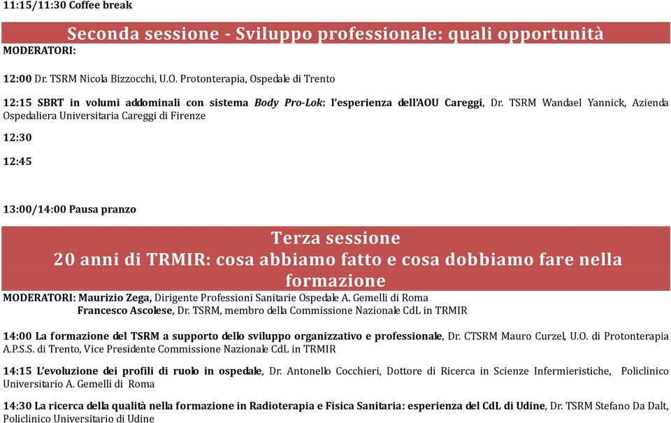 TSRM Wandael Yannick, Azienda Ospedaliera Universitaria Careggi di Firenze 12:30 12:45 13:00/14:00 Pausa pranzo Terza sessione 20 anni di TRMIR: cosa abbiamo fatto e cosa dobbiamo fare nella