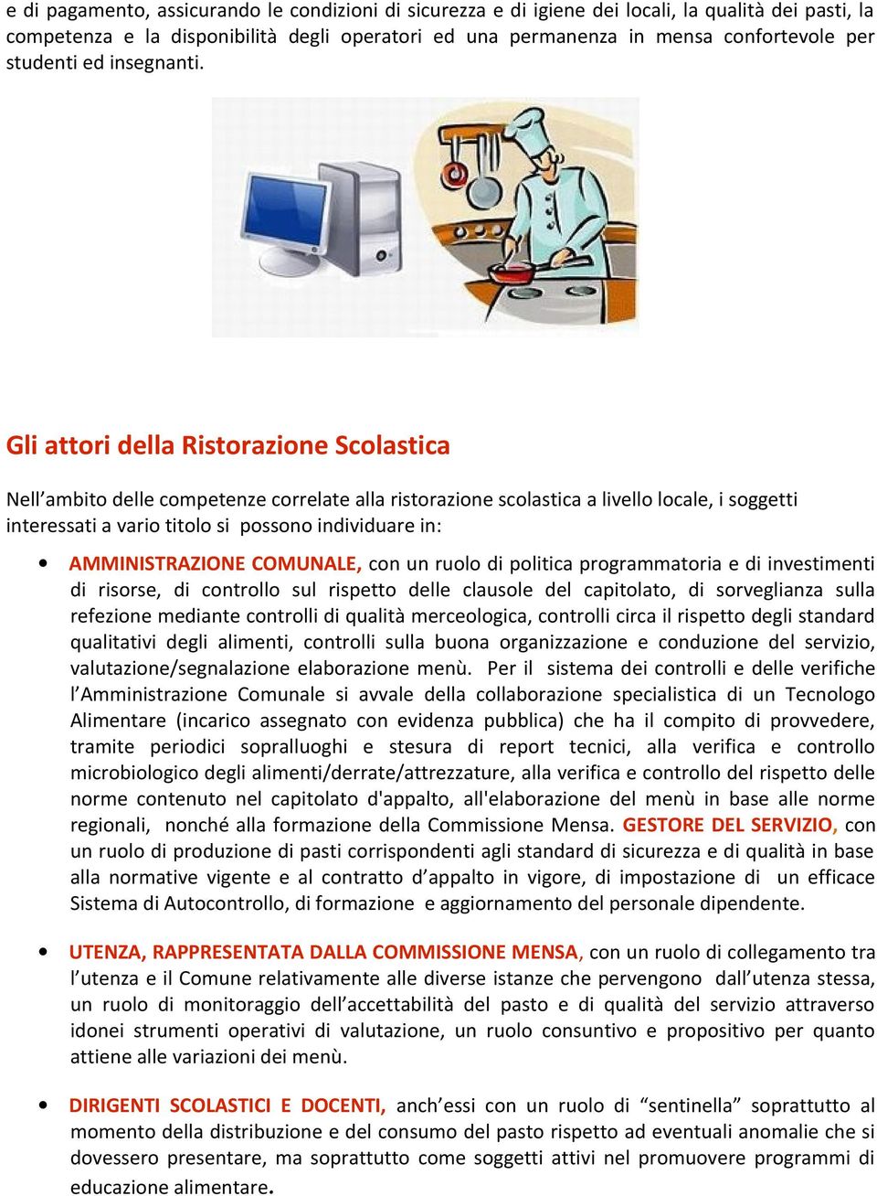 Gli attori della Ristorazione Scolastica Nell ambito delle competenze correlate alla ristorazione scolastica a livello locale, i soggetti interessati a vario titolo si possono individuare in: