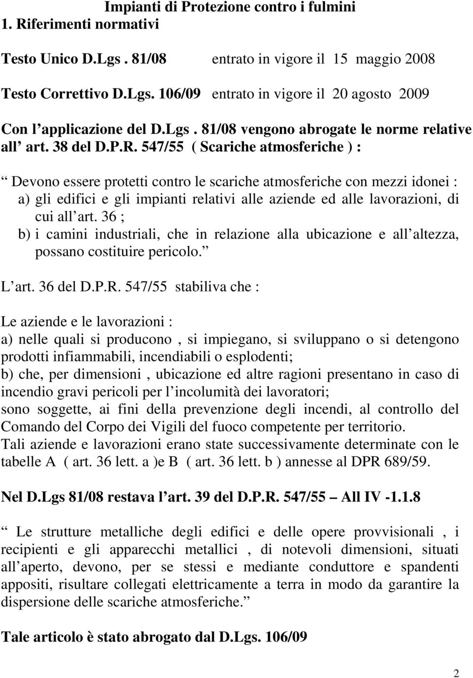 547/55 ( Scariche atmosferiche ) : Devono essere protetti contro le scariche atmosferiche con mezzi idonei : a) gli edifici e gli impianti relativi alle aziende ed alle lavorazioni, di cui all art.