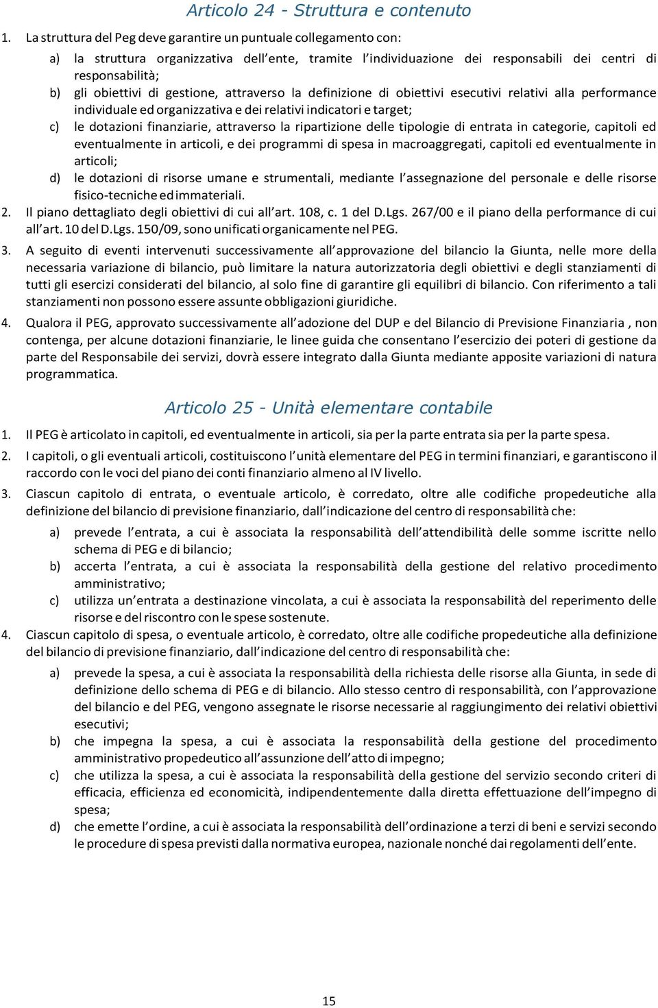 gestione, attraverso la definizione di obiettivi esecutivi relativi alla performance individuale ed organizzativa e dei relativi indicatori e target; c) le dotazioni finanziarie, attraverso la