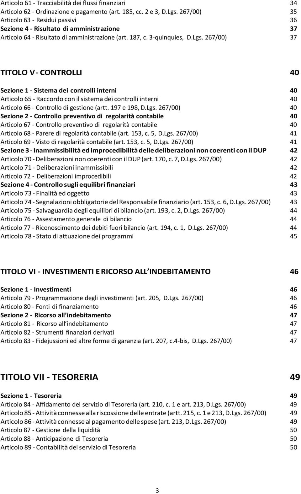 267/00) 37 TITOLO V - CONTROLLI 40 Sezione 1 - Sistema dei controlli interni 40 Articolo 65 - Raccordo con il sistema dei controlli interni 40 Articolo 66 - Controllo di gestione (artt. 197 e 198, D.