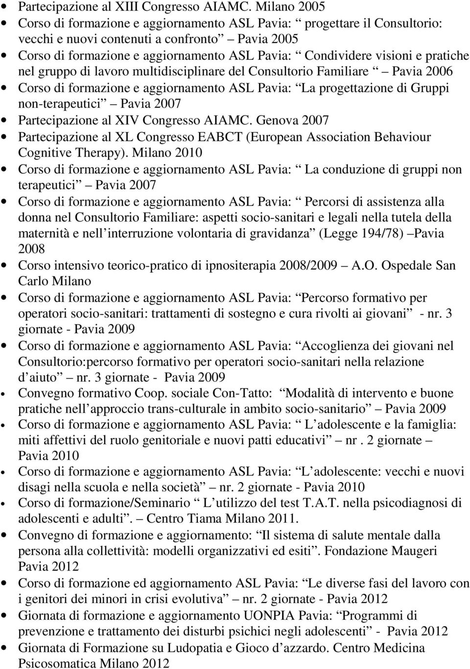 visioni e pratiche nel gruppo di lavoro multidisciplinare del Consultorio Familiare Pavia 2006 Corso di formazione e aggiornamento ASL Pavia: La progettazione di Gruppi non-terapeutici Pavia 2007