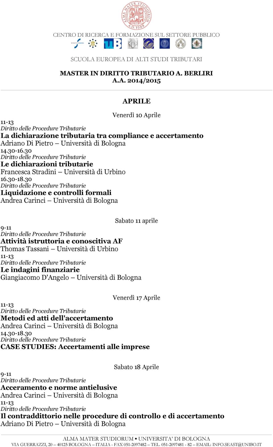 Urbino Le indagini finanziarie Giangiacomo D'Angelo Università di Bologna Venerdì 17 Aprile Metodi ed atti dell'accertamento CASE STUDIES: Accertamenti alle