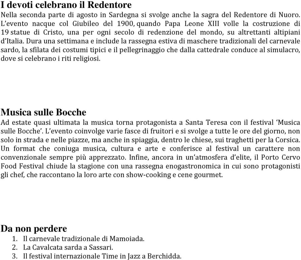 Dura una settimana e include la rassegna estiva di maschere tradizionali del carnevale sardo, la sfilata dei costumi tipici e il pellegrinaggio che dalla cattedrale conduce al simulacro, dove si