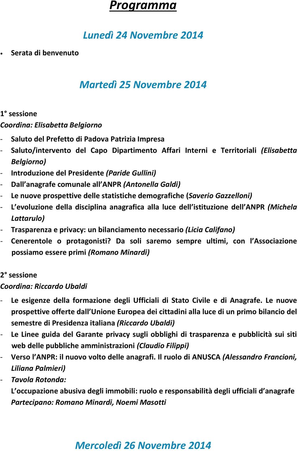 statistiche demografiche (Saverio Gazzelloni) - L evoluzione della disciplina anagrafica alla luce dell istituzione dell ANPR (Michela Lattarulo) - Trasparenza e privacy: un bilanciamento necessario