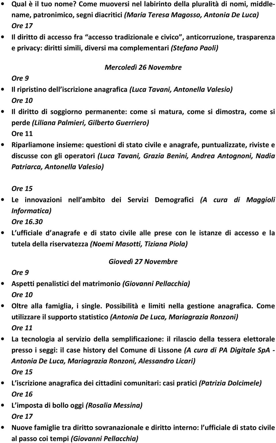 anticorruzione, trasparenza e privacy: diritti simili, diversi ma complementari (Stefano Paoli) Ore 9 Mercoledì 26 Novembre Il ripristino dell iscrizione anagrafica (Luca Tavani, Antonella Valesio)