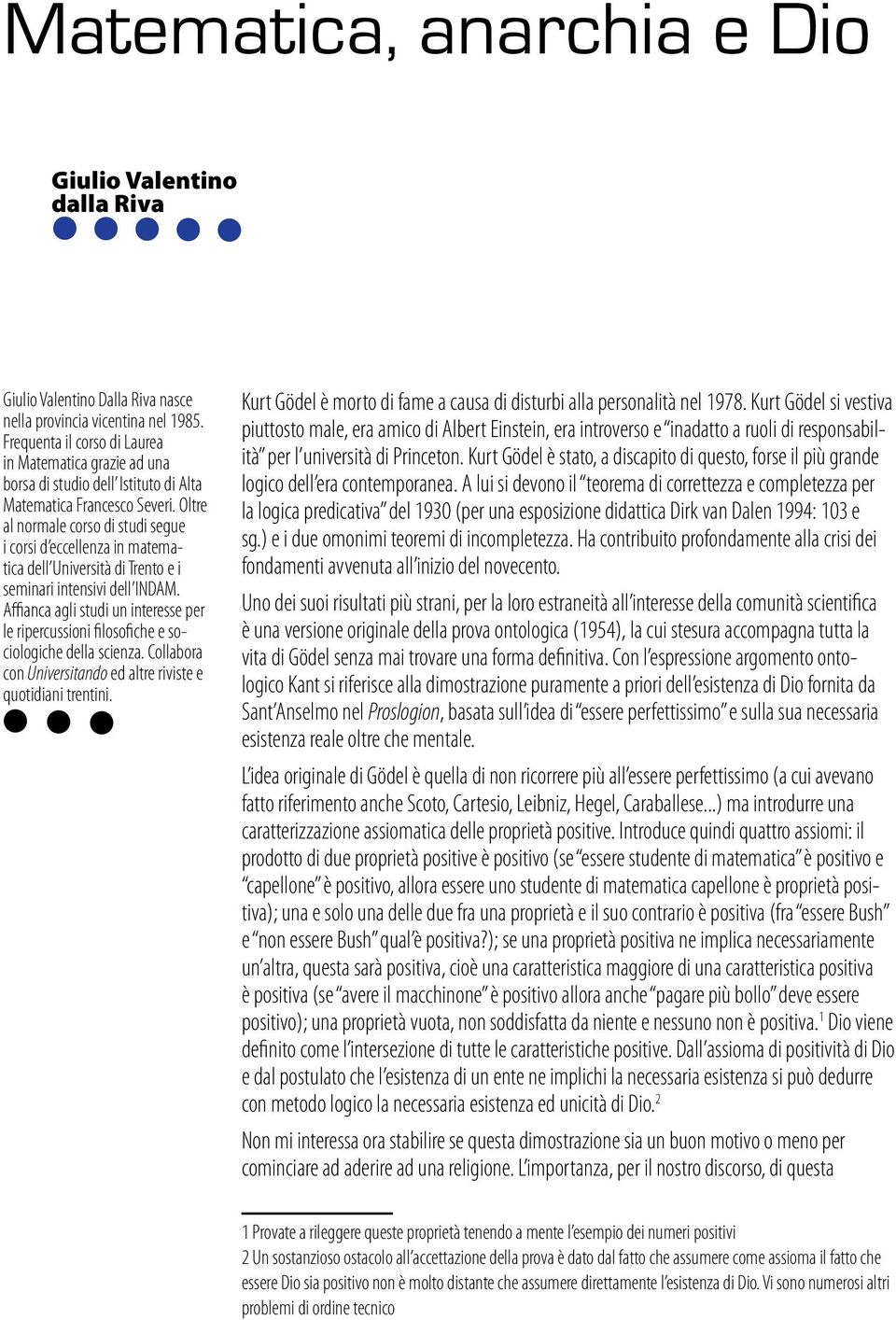 Oltre al normale corso di studi segue i corsi d eccellenza in matematica dell Università di Trento e i seminari intensivi dell INDAM.