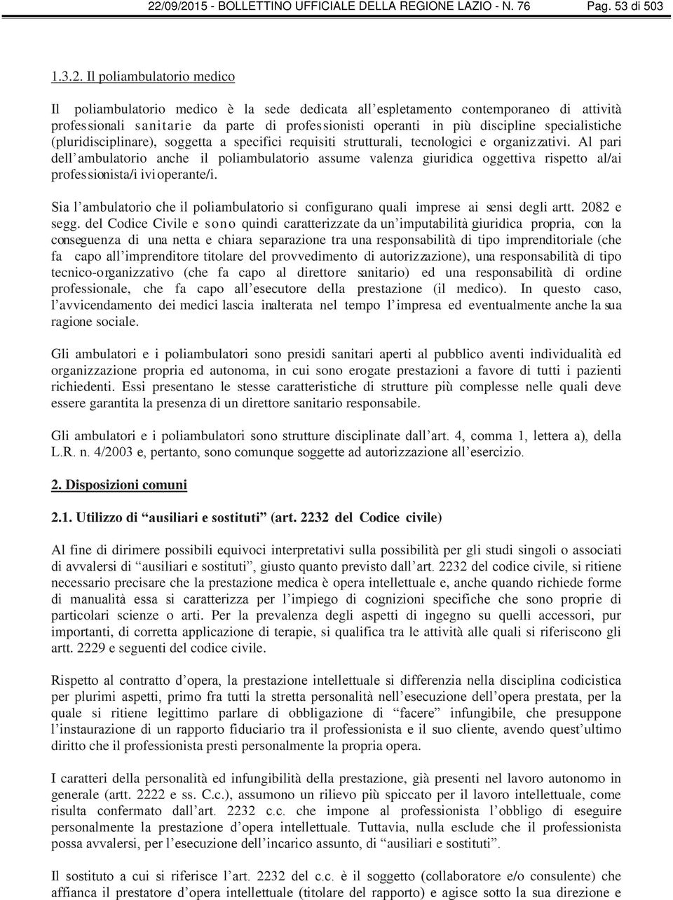 Al pari dell ambulatorio anche il poliambulatorio assume valenza giuridica oggettiva rispetto al/ai professionista/i ivi operante/i.