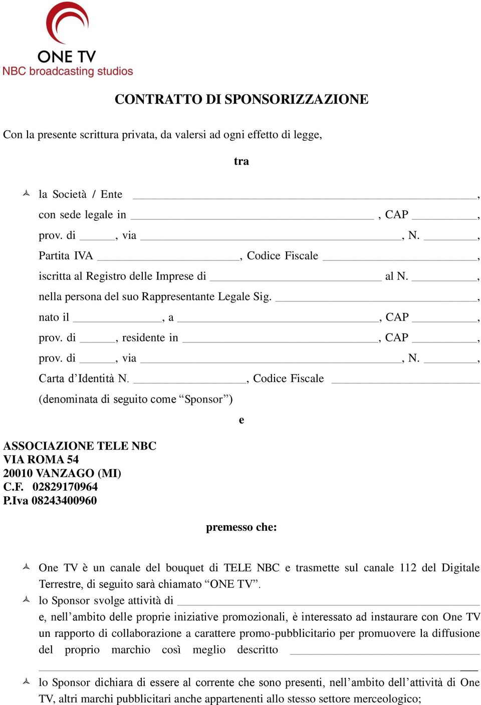 , Carta d Identità N., Codice Fiscale (denominata di seguito come Sponsor ) ASSOCIAZIONE TELE NBC VIA ROMA 54 20010 VANZAGO (MI) C.F. 02829170964 P.