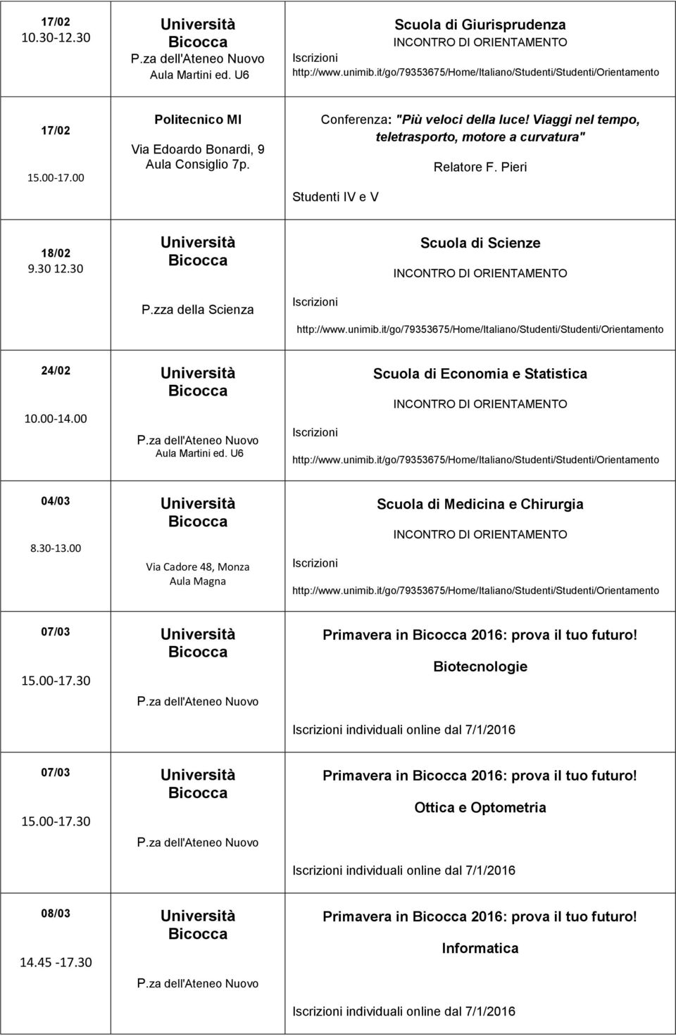 00 Aula Martini ed. U6 Scuola di Economia e Statistica 04/03 8.30-13.00 Via Cadore 48, Monza Aula Magna Scuola di Medicina e Chirurgia 07/03 15.00-17.