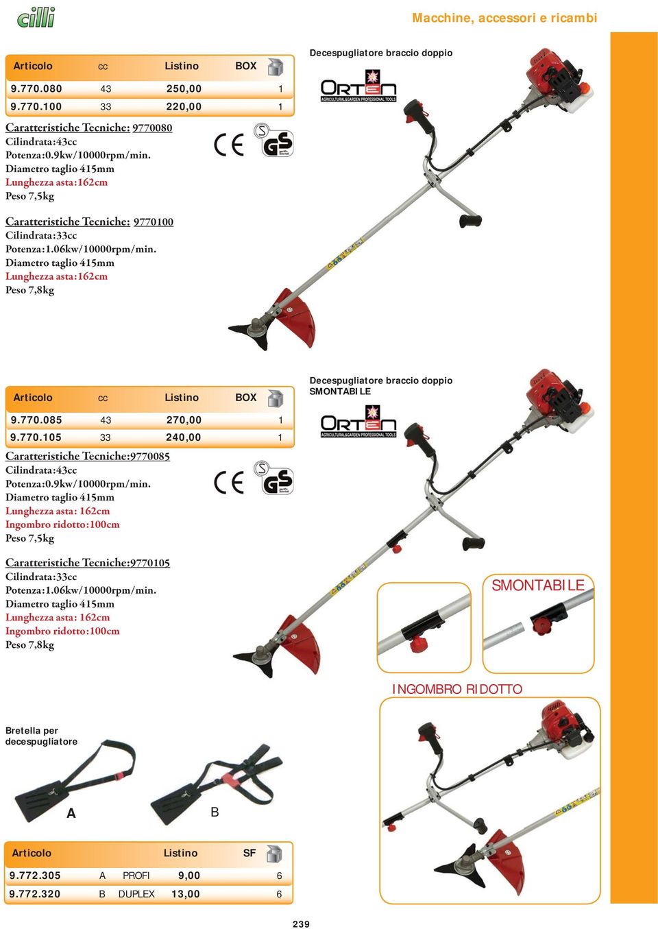 Diametro taglio 415mm Lunghezza asta:162cm Peso 7,8kg Articolo cc Listino BOX Decespugliatore braccio doppio SMONTABILE 9.770.085 43 270,00 1 9.770.105 33 240,00 1 9770085 Cilindrata:43cc Potenza:0.