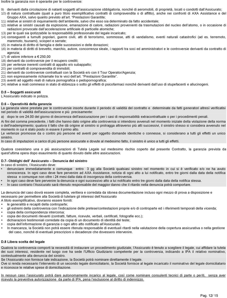 art. Prestazioni Garantite; 11) relative ai sinistri di inquinamento dell ambiente, salvo che esso sia determinato da fatto accidentale; 12) relative ai sinistri causati da esplosione, emanazione di