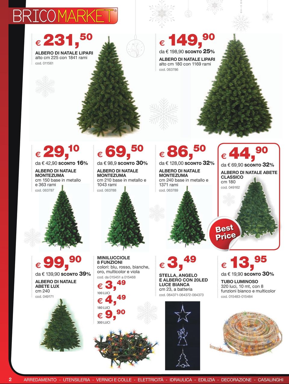 063788 86, 50 da 128,00 SCONTO 32% ALBERO DI NATALE MONTEZUMA cm 240 base in metallo e 1371 rami cod. 063789 44, 90 da 69,90 SCONTO 32% ALBERO DI NATALE ABETE CLASSICO cm 180 cod.