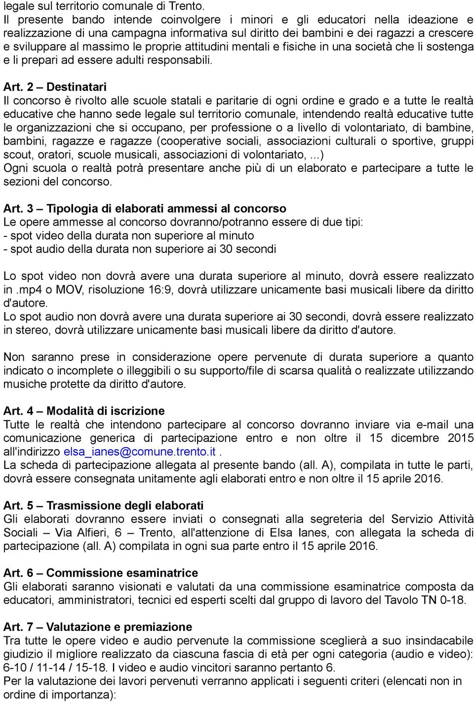 proprie attitudini mentali e fisiche in una società che li sostenga e li prepari ad essere adulti responsabili. Art.