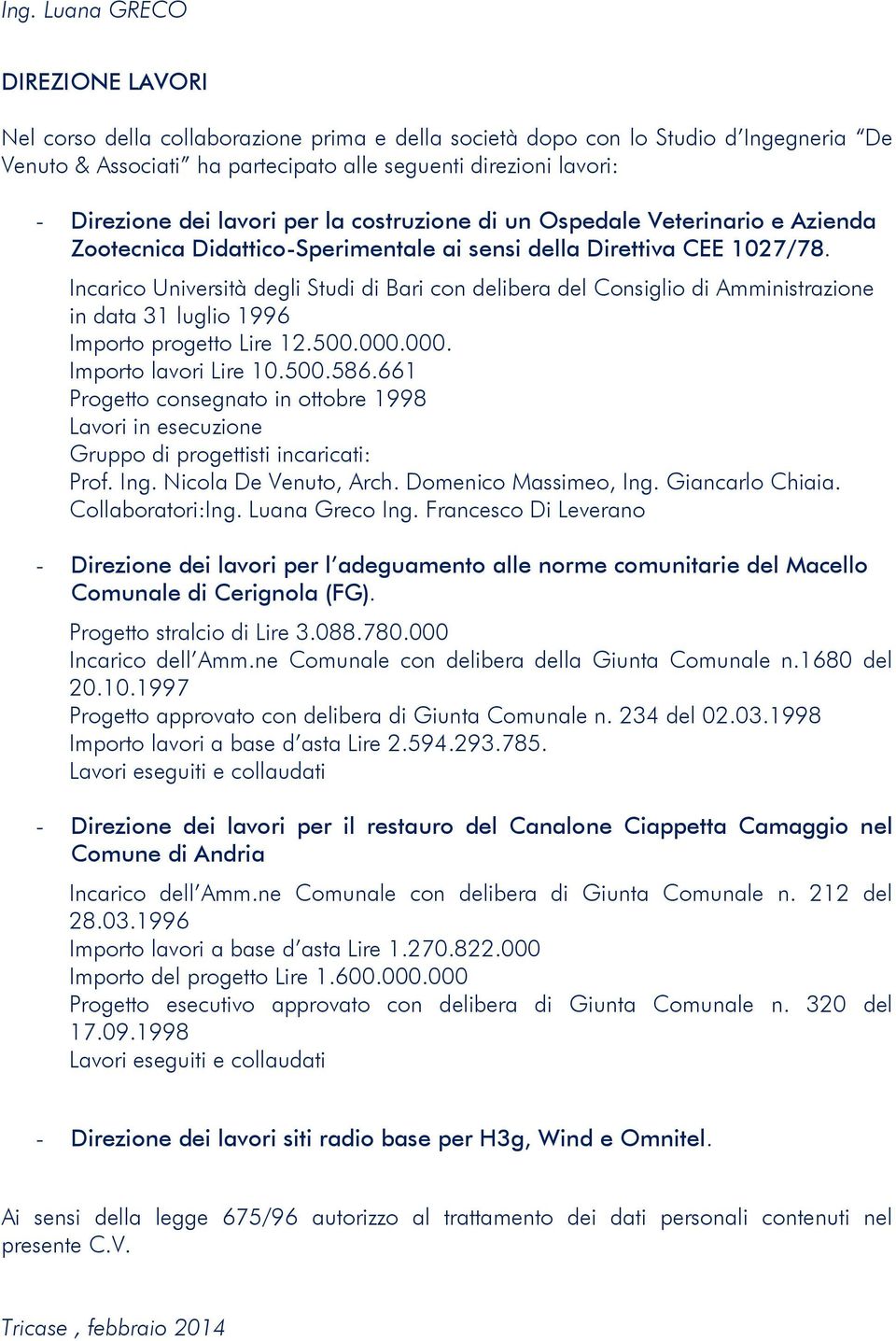 Incarico Università degli Studi di Bari con delibera del Consiglio di Amministrazione in data 31 luglio 1996 Importo progetto Lire 12.500.000.000. Importo lavori Lire 10.500.586.