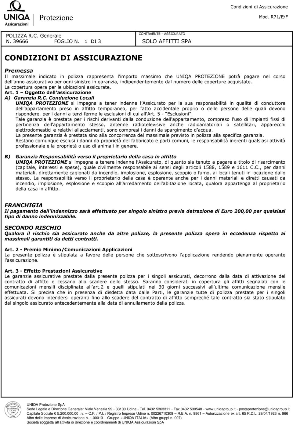 garanzia, indipendentemente dal numero delle coperture acquistate. La copertura opera per le ubicazioni assicurate. Art. 1 Oggetto dell assicurazione A) Garanzia R.C.