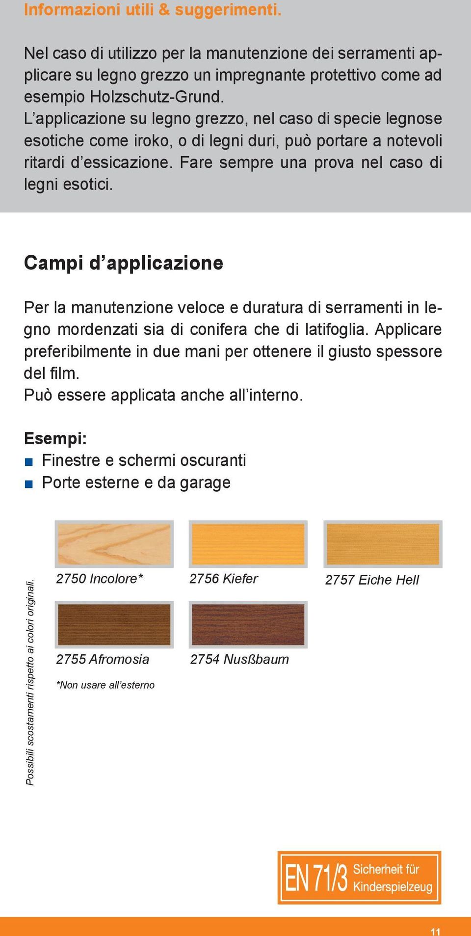 Campi d applicazione Per la manutenzione veloce e duratura di serramenti in legno mordenzati sia di conifera che di latifoglia.