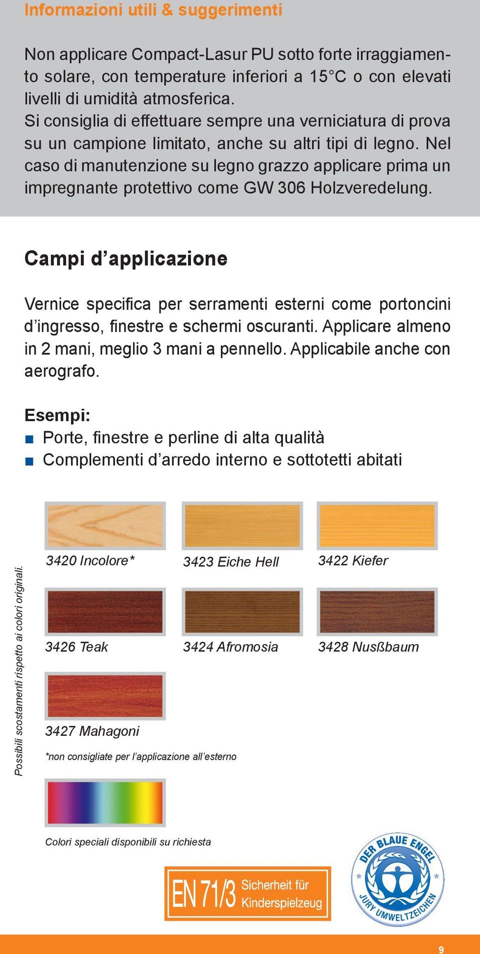 Nel caso di manutenzione su legno grazzo applicare prima un impregnante protettivo come GW 306 Holzveredelung.