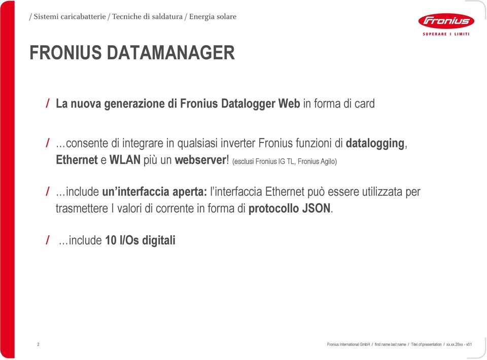 (esclusi Fronius IG TL, Fronius Agilo) / include un interfaccia aperta: l interfaccia Ethernet può essere utilizzata per