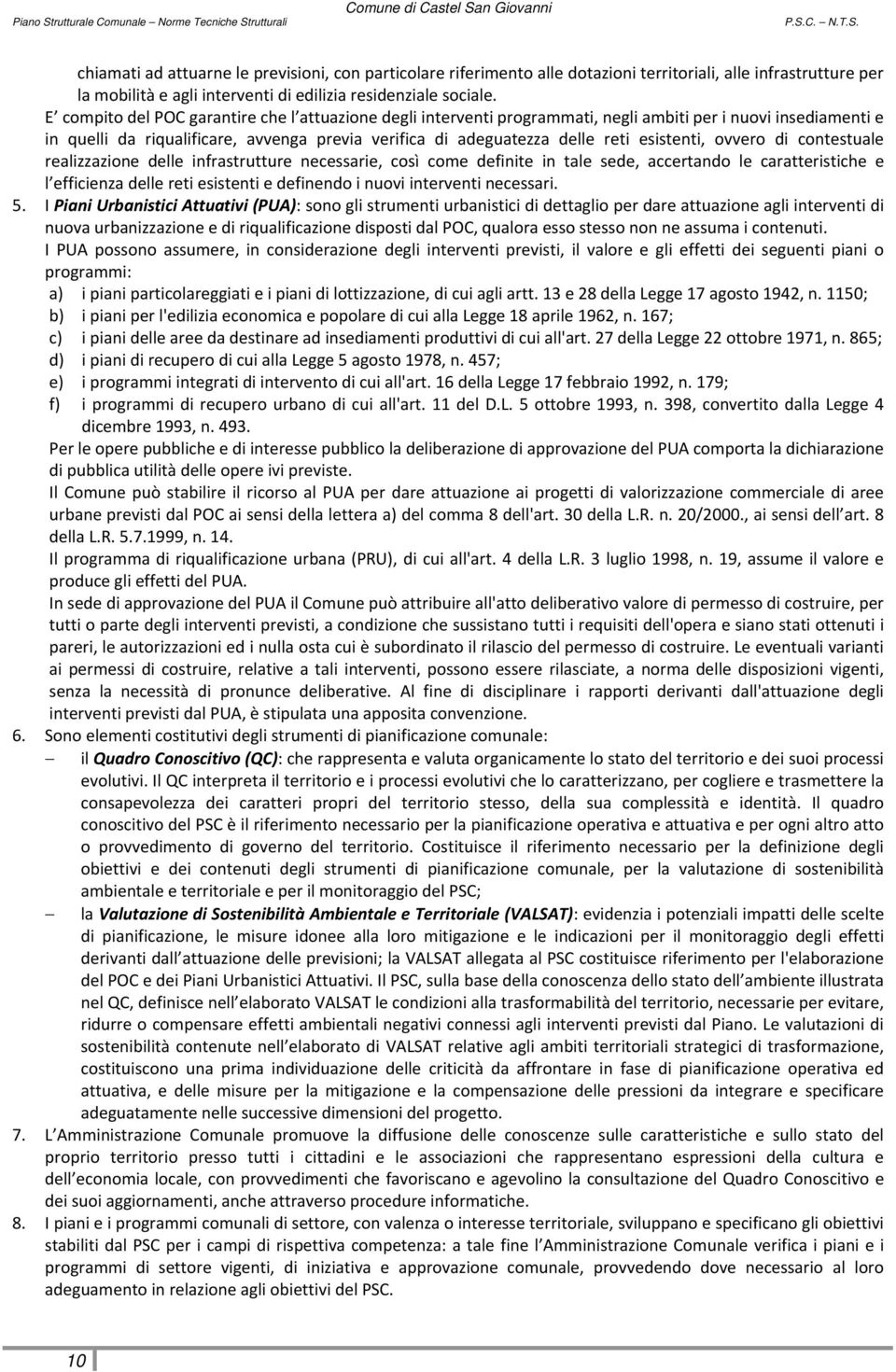 esistenti, ovvero di contestuale realizzazione delle infrastrutture necessarie, così come definite in tale sede, accertando le caratteristiche e l efficienza delle reti esistenti e definendo i nuovi