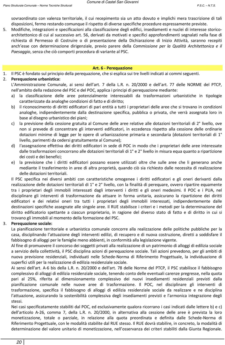 56, derivati da motivati e specifici approfondimenti segnalati nella fase di richiesta di Permesso di Costruire o di presentazione della Dichiarazione di Inizio Attività, saranno recepiti anch esse