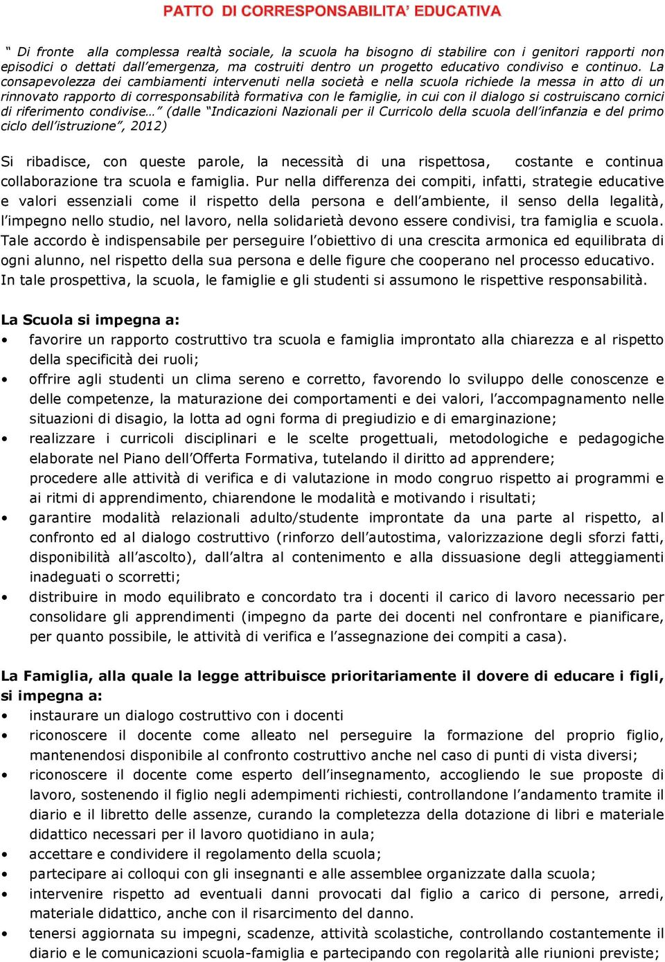 La consapevolezza dei cambiamenti intervenuti nella società e nella scuola richiede la messa in atto di un rinnovato rapporto di corresponsabilità formativa con le famiglie, in cui con il dialogo si