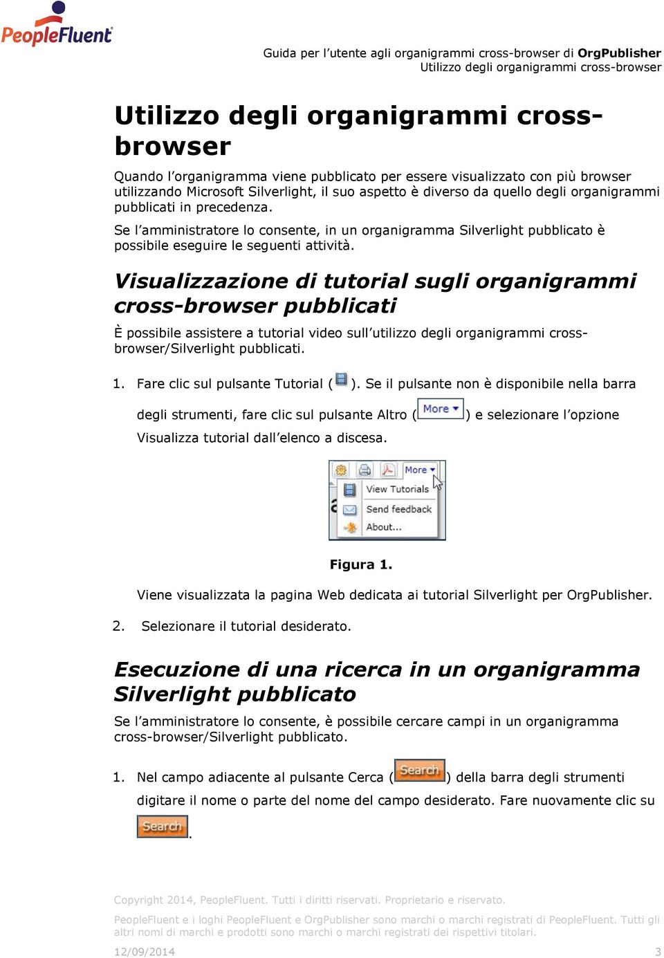 Visualizzazione di tutorial sugli organigrammi cross-browser pubblicati È possibile assistere a tutorial video sull utilizzo degli organigrammi crossbrowser/silverlight pubblicati. 1.
