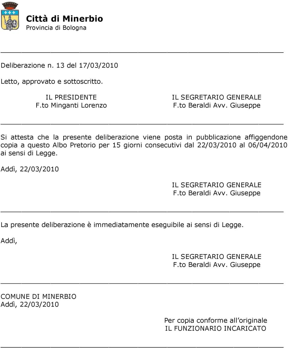 22/03/2010 al 06/04/2010 ai sensi di Legge. Addì, 22/03/2010 IL SEGRETARIO GENERALE F.to Beraldi Avv.