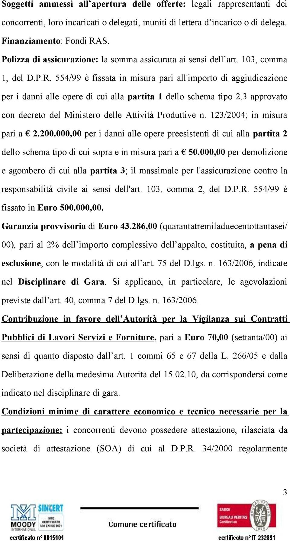 554/99 è fissata in misura pari all'importo di aggiudicazione per i danni alle opere di cui alla partita 1 dello schema tipo 2.3 approvato con decreto del Ministero delle Attività Produttive n.