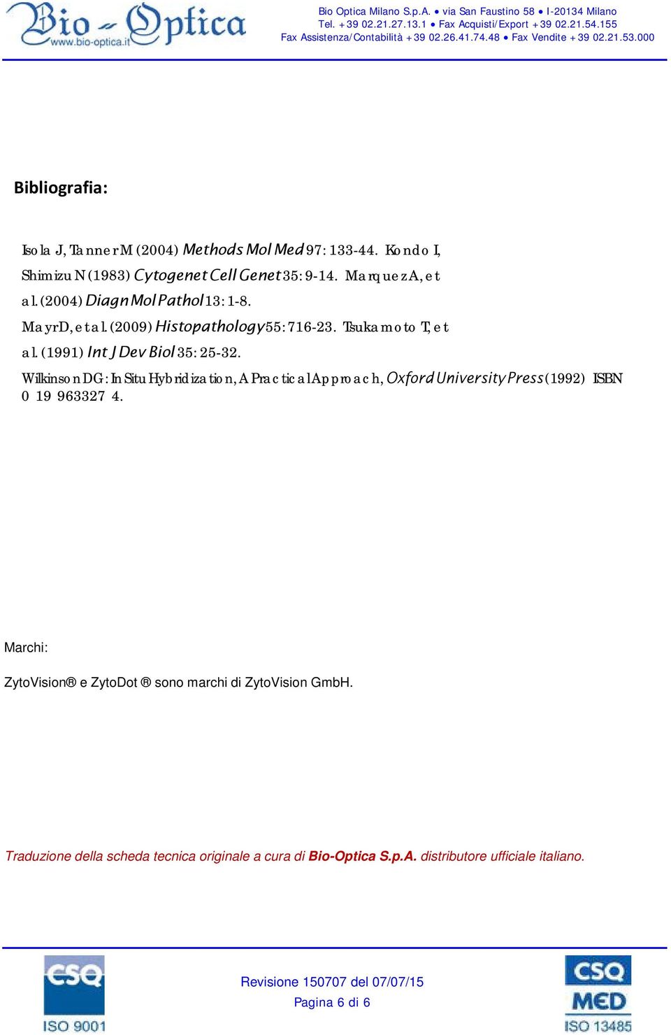 (2009) Histopathology 55: 716-23. Tsukamoto T, et al. (1991) Int J Dev Biol 35: 25-32. Wilkinson DG: In Situ Hybridization, A Practical Approach, Oxford University Press (1992) ISBN 0 19 963327 4.