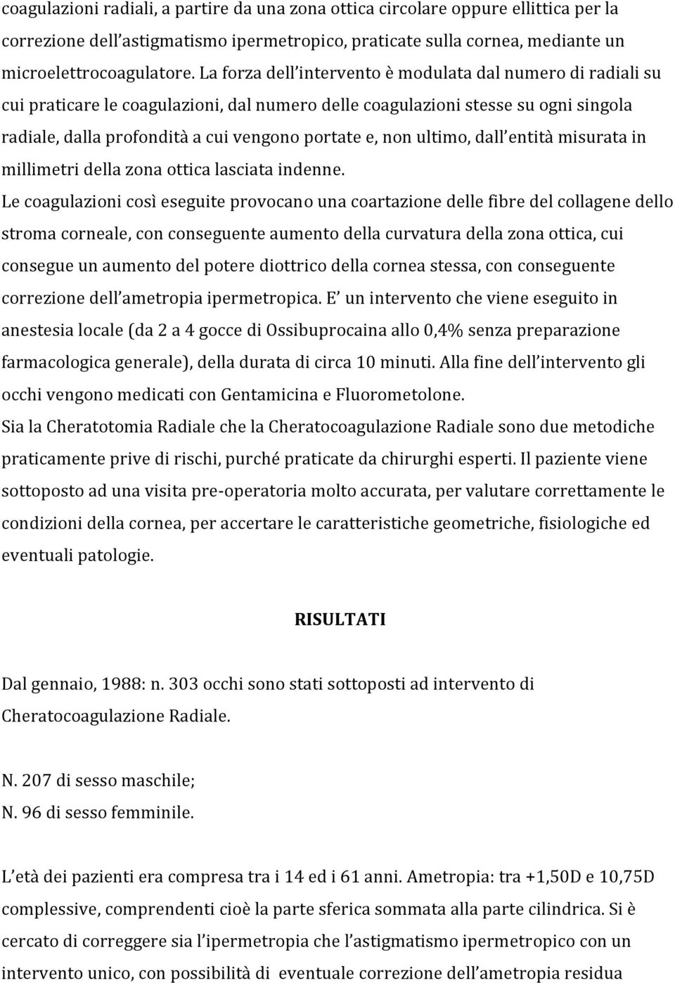 ultimo, dall entità misurata in millimetri della zona ottica lasciata indenne.