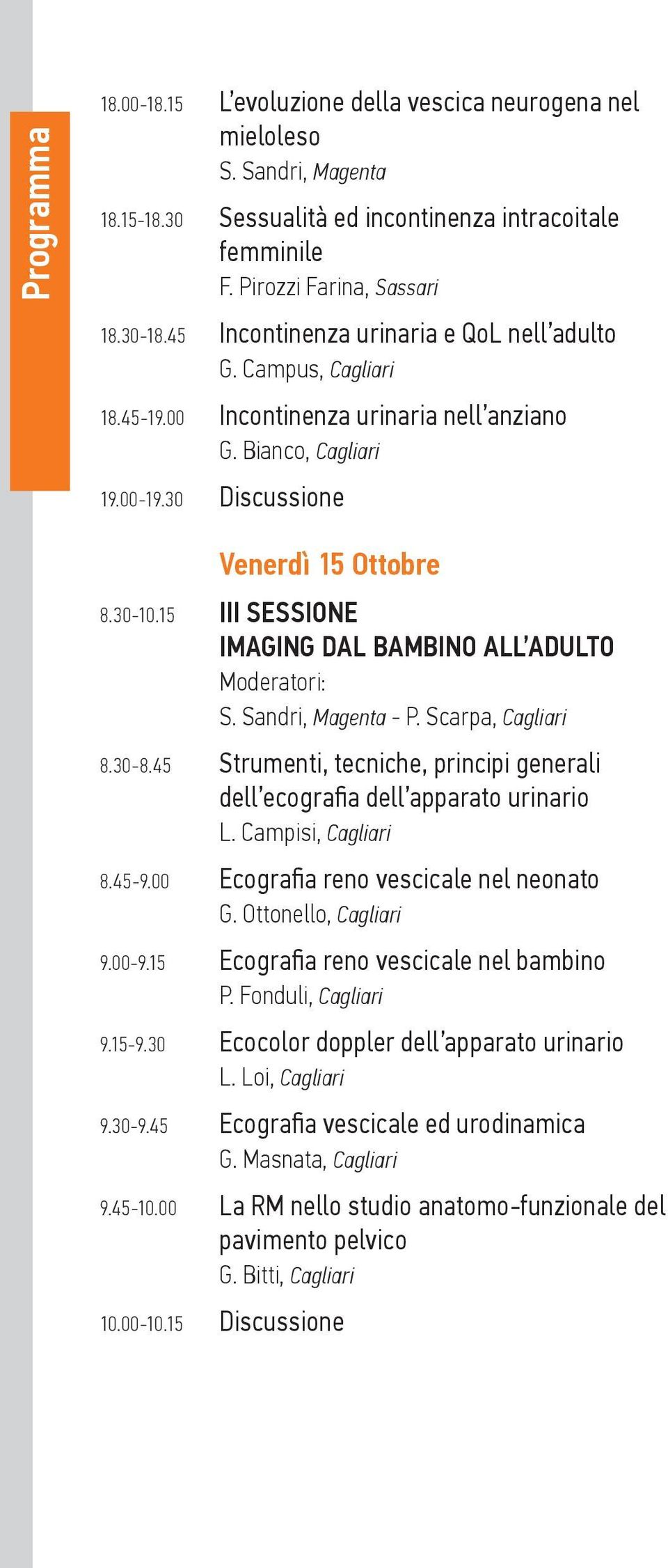 15 III SESSIONE IMAGING DAL BAMBINO ALL ADULTO S. Sandri, Magenta - P. Scarpa, Cagliari 8.30-8.45 Strumenti, tecniche, principi generali dell ecografia dell apparato urinario L. Campisi, Cagliari 8.