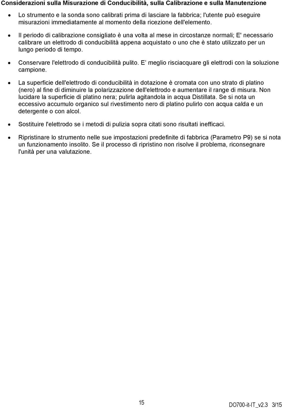 Il periodo di calibrazione consigliato è una volta al mese in circostanze normali; E' necessario calibrare un elettrodo di conducibilità appena acquistato o uno che è stato utilizzato per un lungo