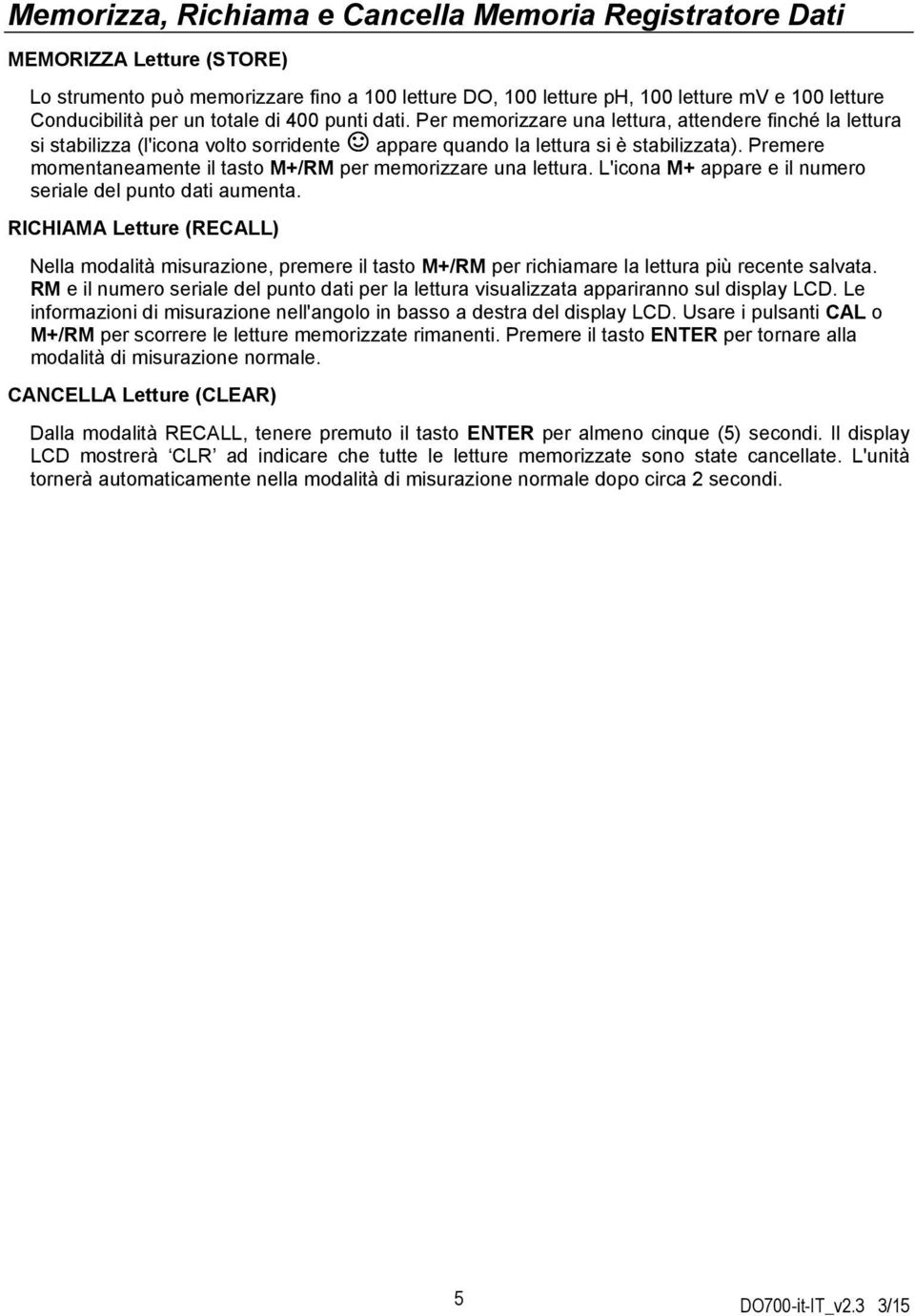 Premere momentaneamente il tasto M+/RM per memorizzare una lettura. L'icona M+ appare e il numero seriale del punto dati aumenta.