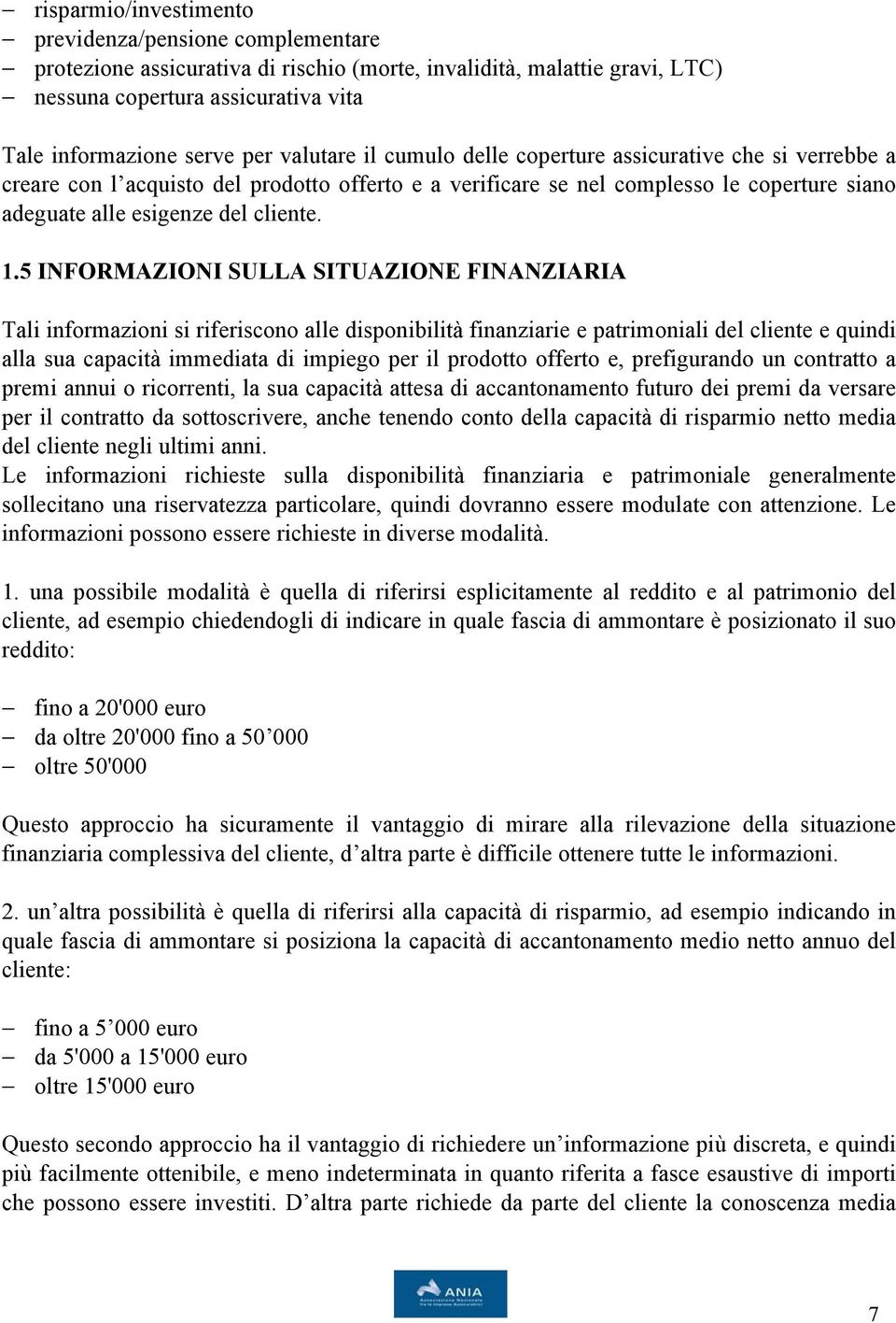 5 INFORMAZIONI SULLA SITUAZIONE FINANZIARIA Tali informazioni si riferiscono alle disponibilità finanziarie e patrimoniali del cliente e quindi alla sua capacità immediata di impiego per il prodotto