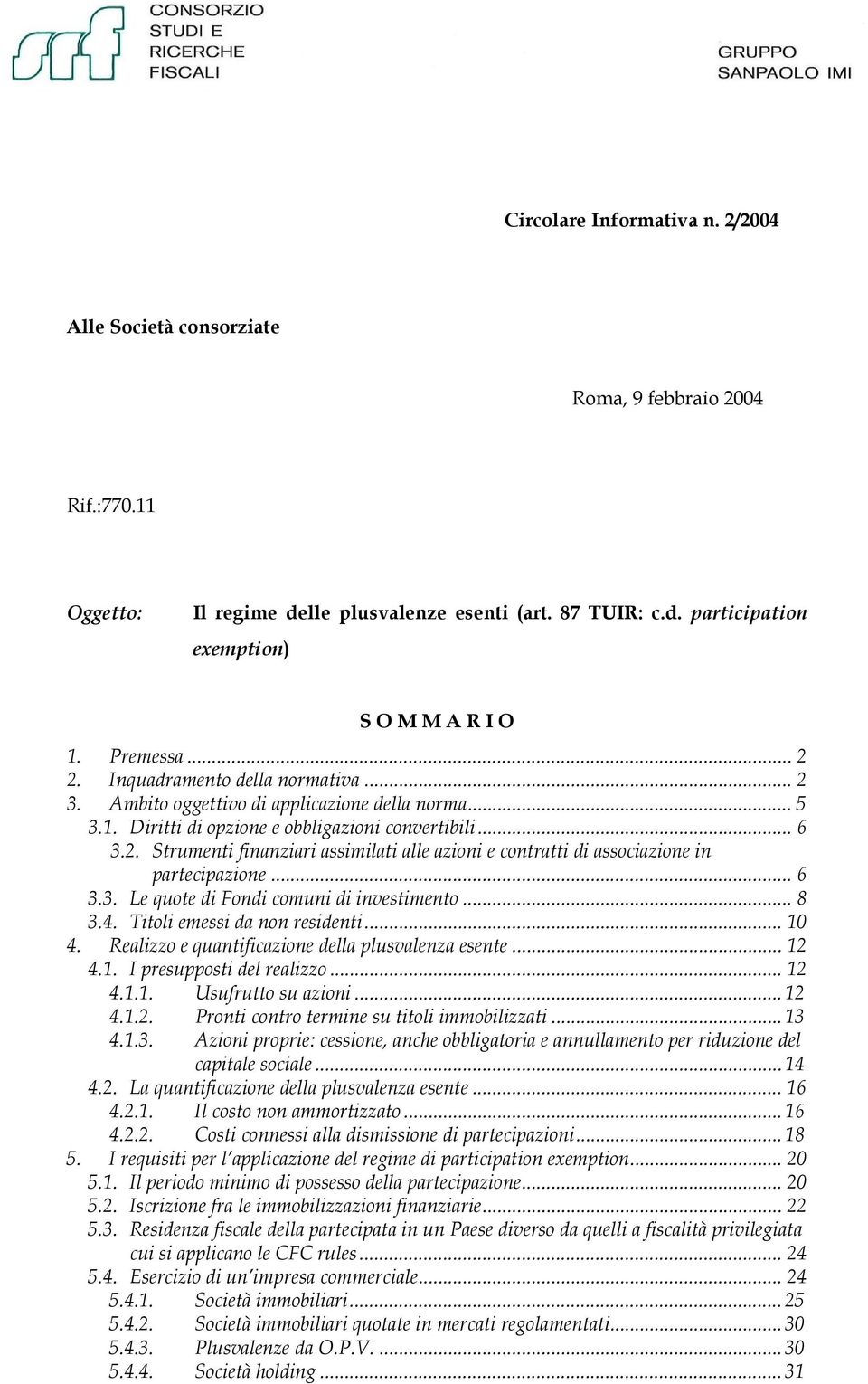 .. 6 3.3. Le quote di Fondi comuni di investimento... 8 3.4. Titoli emessi da non residenti... 10 4. Realizzo e quantificazione della plusvalenza esente... 12 4.1. I presupposti del realizzo... 12 4.1.1. Usufrutto su azioni.