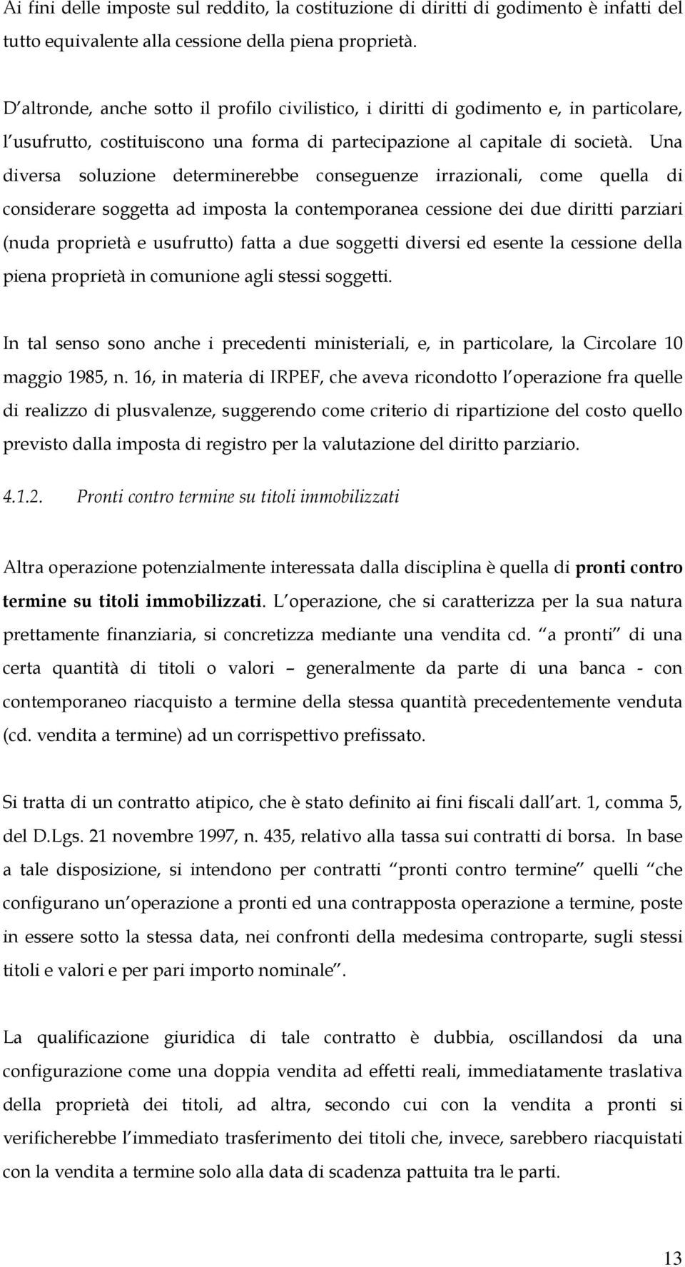 Una diversa soluzione determinerebbe conseguenze irrazionali, come quella di considerare soggetta ad imposta la contemporanea cessione dei due diritti parziari (nuda proprietà e usufrutto) fatta a