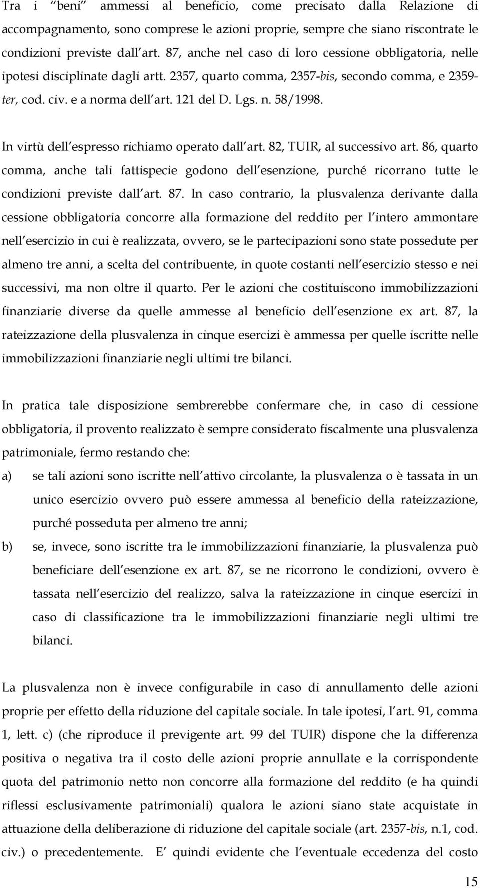 In virtù dell espresso richiamo operato dall art. 82, TUIR, al successivo art. 86, quarto comma, anche tali fattispecie godono dell esenzione, purché ricorrano tutte le condizioni previste dall art.