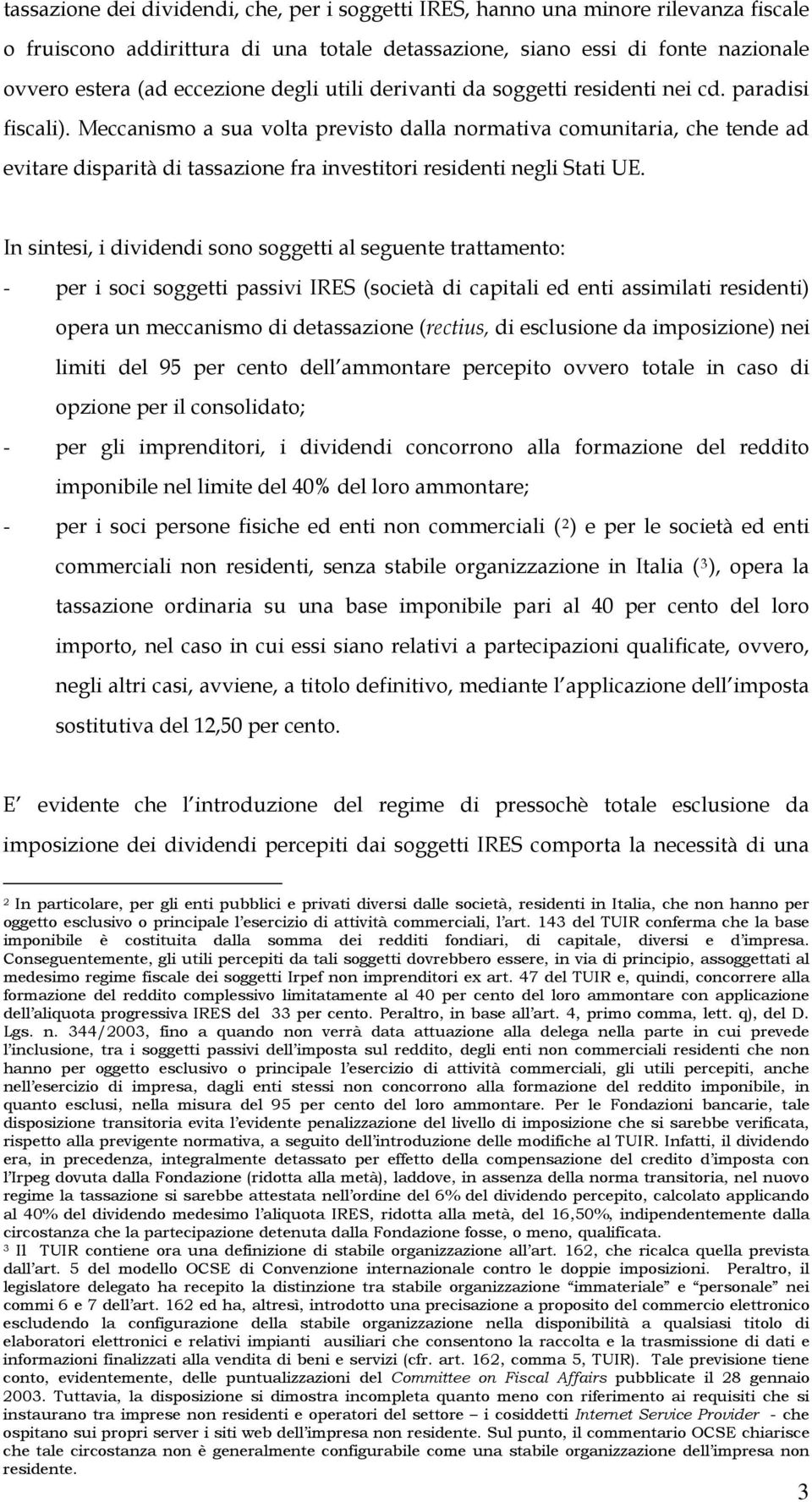 Meccanismo a sua volta previsto dalla normativa comunitaria, che tende ad evitare disparità di tassazione fra investitori residenti negli Stati UE.