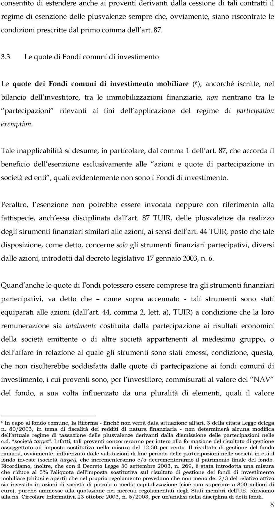 3. Le quote di Fondi comuni di investimento Le quote dei Fondi comuni di investimento mobiliare ( 6 ), ancorché iscritte, nel bilancio dell investitore, tra le immobilizzazioni finanziarie, non