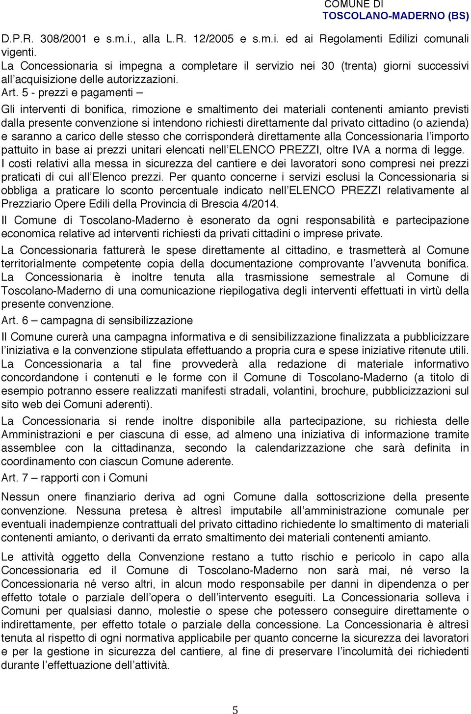 5 - prezzi e pagamenti Gli interventi di bonifica, rimozione e smaltimento dei materiali contenenti amianto previsti dalla presente convenzione si intendono richiesti direttamente dal privato