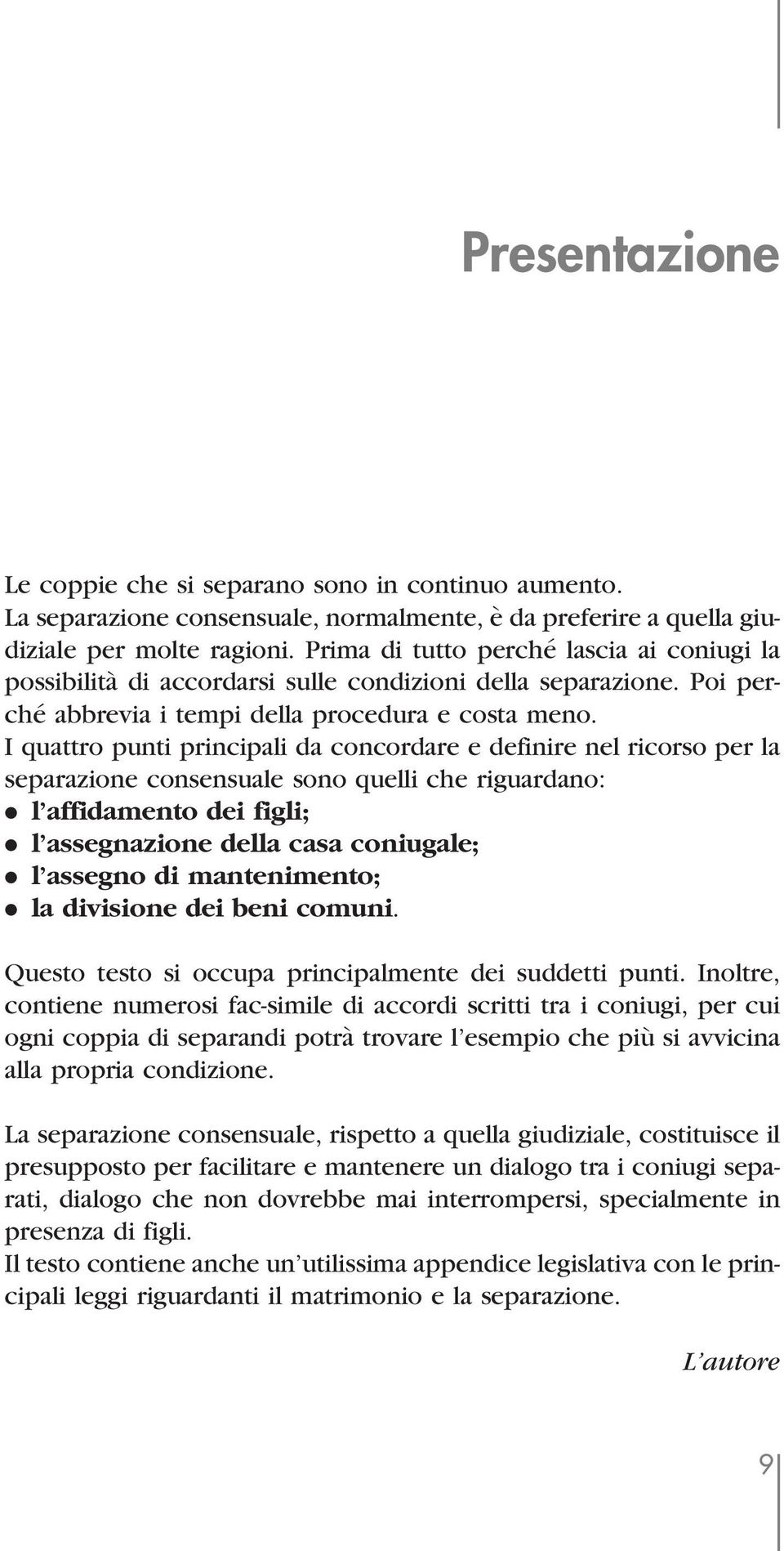 I quattro punti principali da concordare e definire nel ricorso per la separazione consensuale sono quelli che riguardano:. l'affidamento dei figli;. l'assegnazione della casa coniugale;.