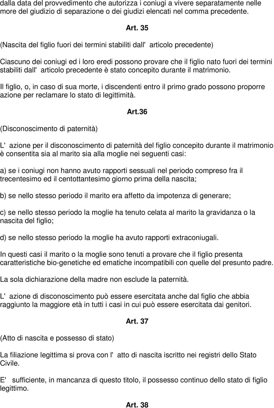 precedente è stato concepito durante il matrimonio. Il figlio, o, in caso di sua morte, i discendenti entro il primo grado possono proporre azione per reclamare lo stato di legittimità.