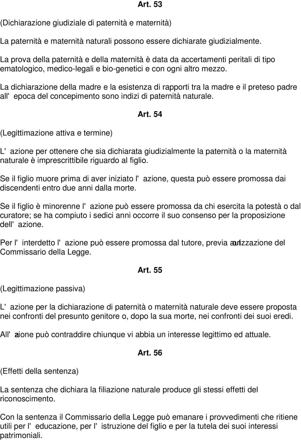 La dichiarazione della madre e la esistenza di rapporti tra la madre e il preteso padre all'epoca del concepimento sono indizi di paternità naturale. (Legittimazione attiva e termine) Art.